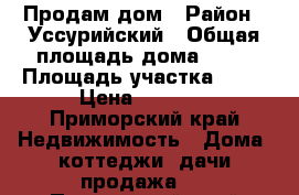 Продам дом › Район ­ Уссурийский › Общая площадь дома ­ 52 › Площадь участка ­ 40 › Цена ­ 2 300 - Приморский край Недвижимость » Дома, коттеджи, дачи продажа   . Приморский край